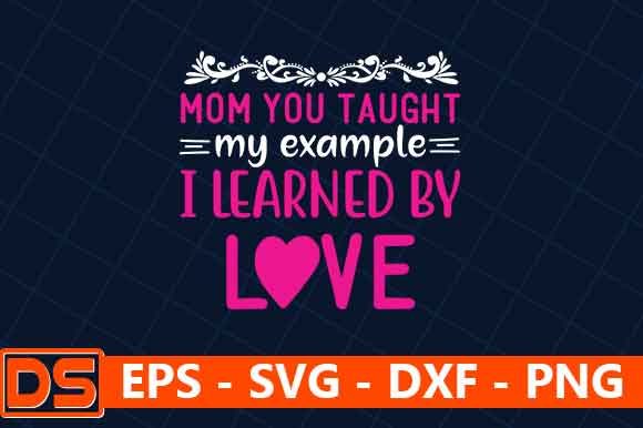 Mom You Taught My Example, I Learned by – A Crafts Graphic Design Asset Review